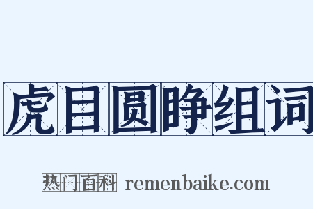 虎目圆睁组词是什么意思的图片